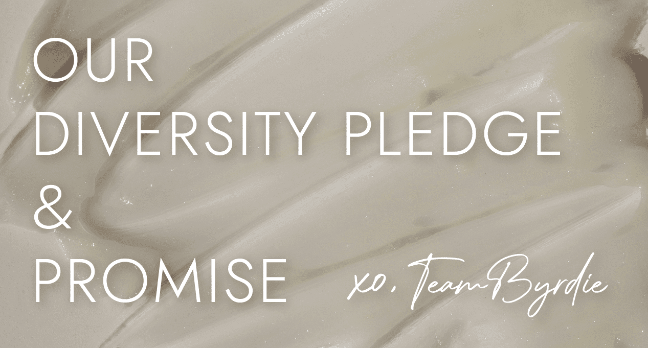 Our Diversity Pledge & Promise. XO, Team Byrdie